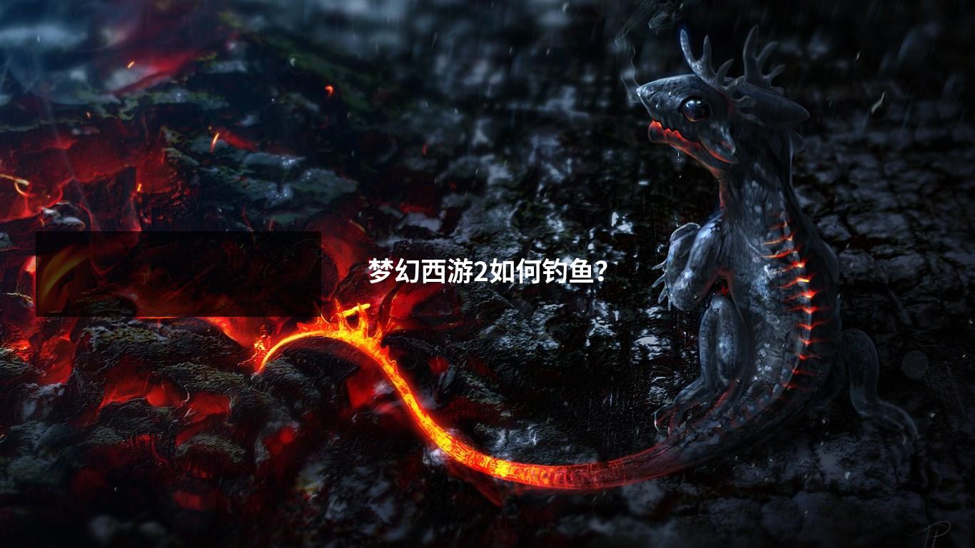 梦幻西游2如何钓鱼？
