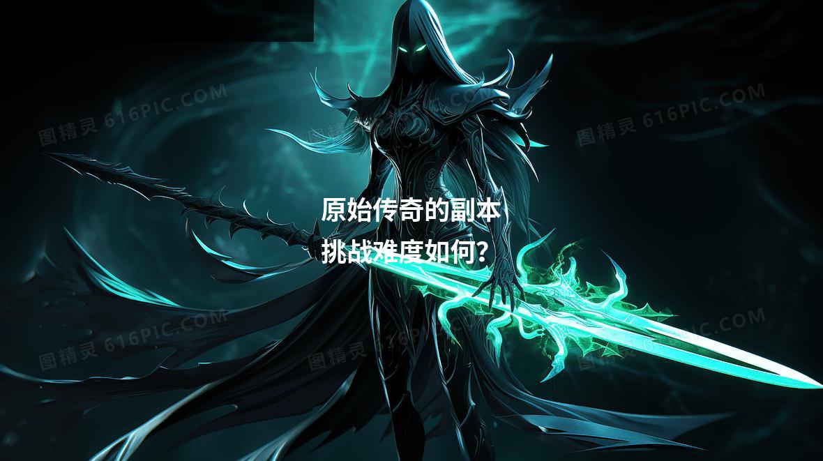 原始传奇的副本挑战难度如何？