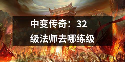 中变传奇：32级法师去哪练级