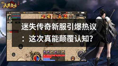 迷失传奇新服引爆热议:这次真能颠覆认知?