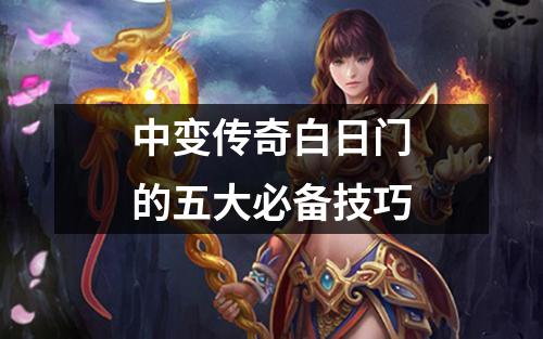 中变传奇白日门的五大必备技巧