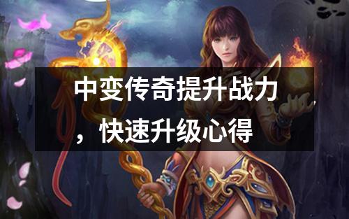 中变传奇提升战力,快速升级心得