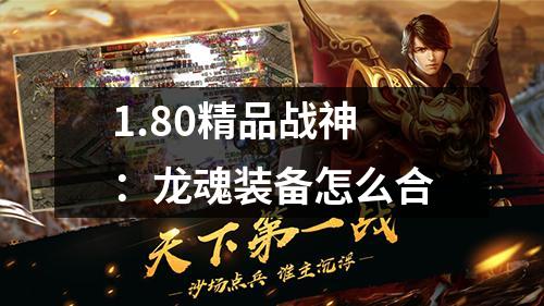 1.80精品战神:龙魂装备怎么合