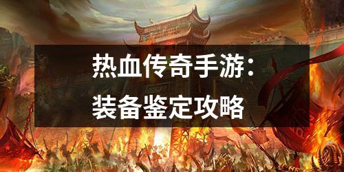 热血传奇手游：装备鉴定攻略